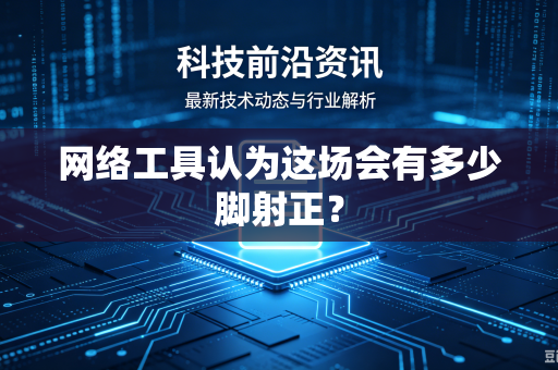 网络工具认为这场会有多少脚射正？