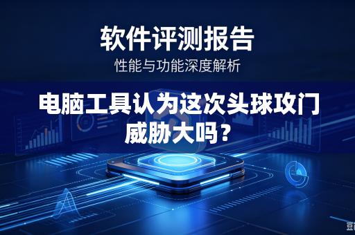 电脑工具认为这次头球攻门威胁大吗？