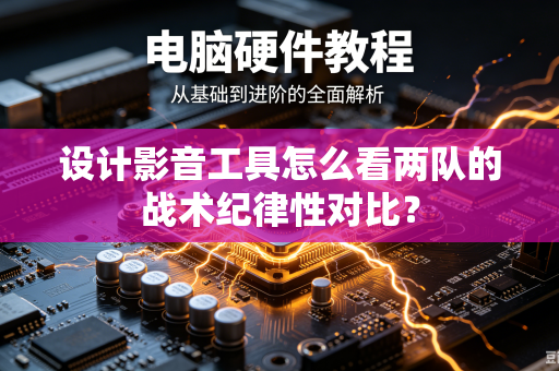 设计影音工具怎么看两队的战术纪律性对比？