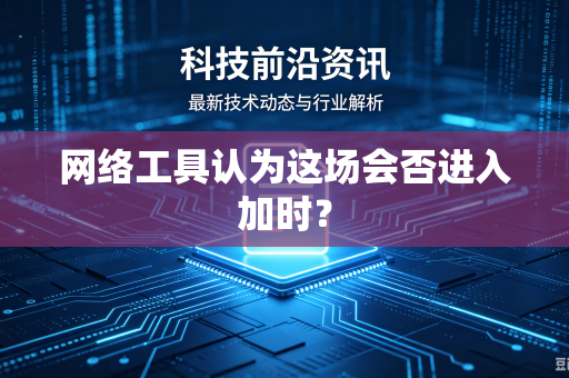 网络工具认为这场会否进入加时？