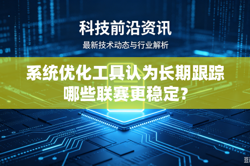 系统优化工具认为长期跟踪哪些联赛更稳定？