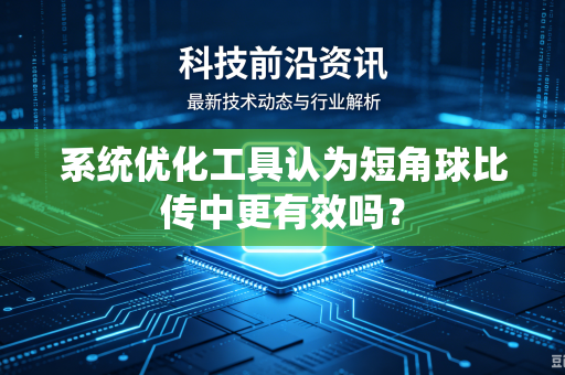 系统优化工具认为短角球比传中更有效吗？