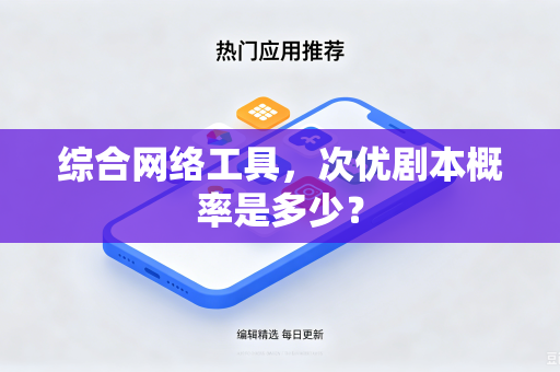 综合网络工具,次优剧本概率是多少?-第1张图片-电脑手机工具软件下载 - 免费实用工具合集 | 联启科技 综合网络工具,次优剧本概率是多少?-第1张图片-电脑手机工具软件下载 - 免费实用工具合集 | 联启科技