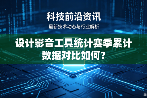 设计影音工具统计赛季累计数据对比如何？