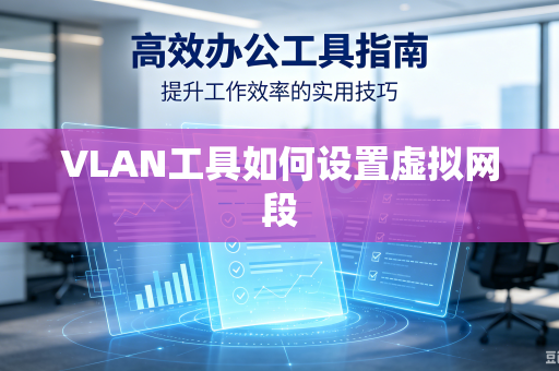 VLAN工具如何设置虚拟网段
