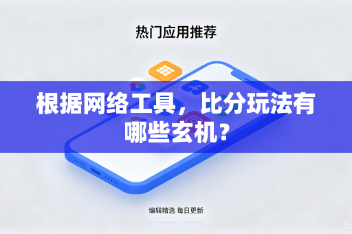 根据网络工具,比分玩法有哪些玄机?-第1张图片-电脑手机工具软件下载 - 免费实用工具合集 | 联启科技 根据网络工具,比分玩法有哪些玄机?-第1张图片-电脑手机工具软件下载 - 免费实用工具合集 | 联启科技