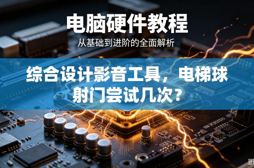 综合设计影音工具，电梯球射门尝试几次？