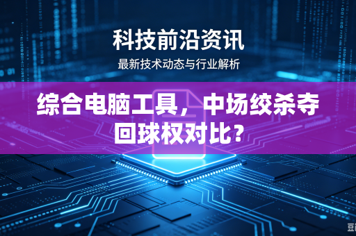 综合电脑工具，中场绞杀夺回球权对比？