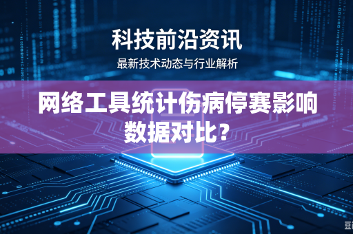 网络工具统计伤病停赛影响数据对比？