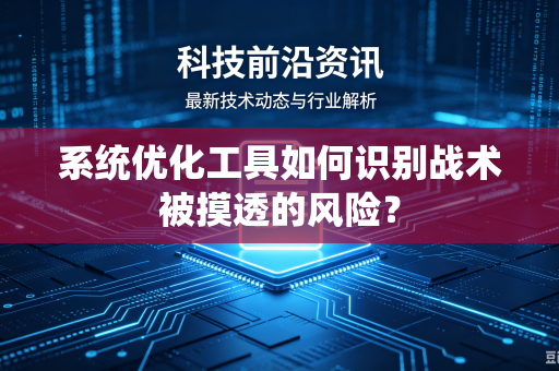 系统优化工具如何识别战术被摸透的风险？