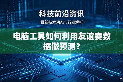 电脑工具如何利用友谊赛数据做预测？