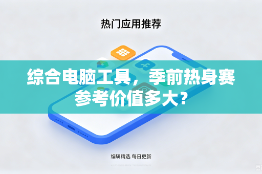 综合电脑工具，季前热身赛参考价值多大？