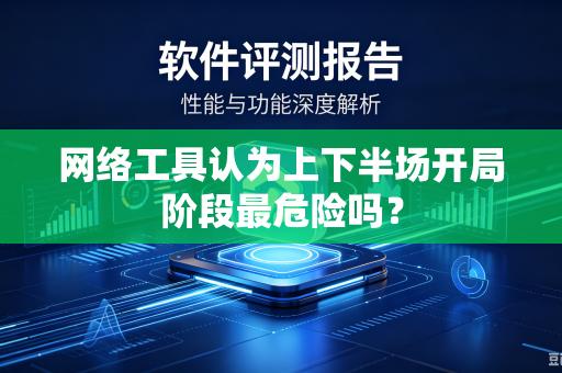 网络工具认为上下半场开局阶段最危险吗？