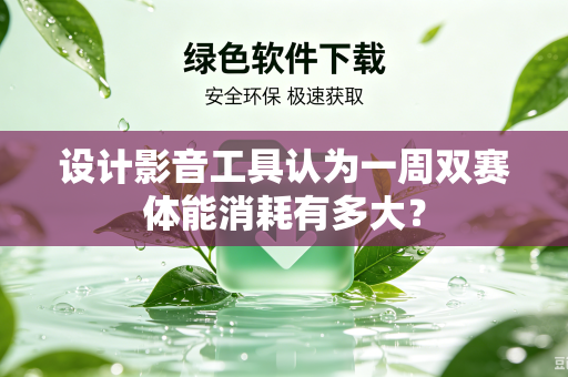设计影音工具认为一周双赛体能消耗有多大？