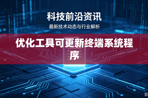 优化工具可更新终端系统程序