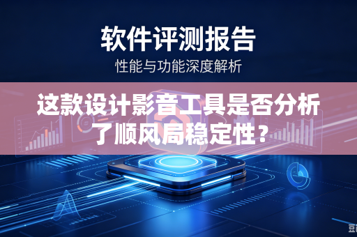 这款设计影音工具是否分析了顺风局稳定性？