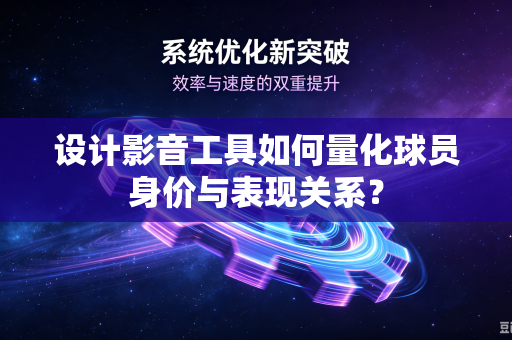 设计影音工具如何量化球员身价与表现关系？