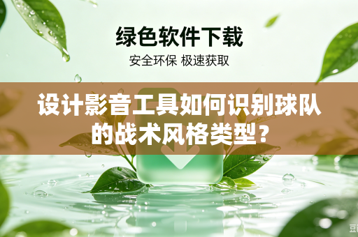 设计影音工具如何识别球队的战术风格类型？