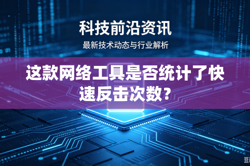 这款网络工具是否统计了快速反击次数？