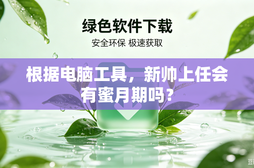 根据电脑工具，新帅上任会有蜜月期吗？