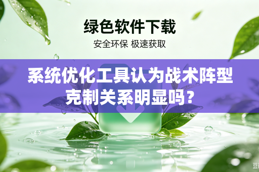 系统优化工具认为战术阵型克制关系明显吗？