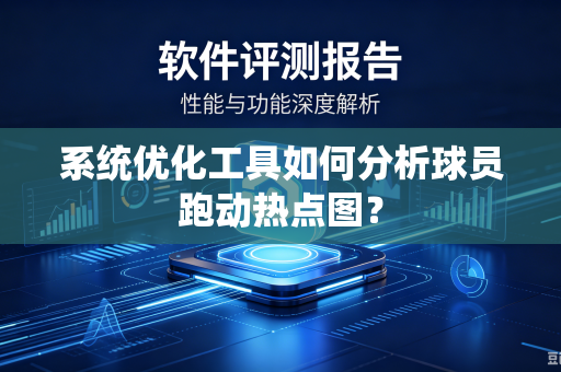 系统优化工具如何分析球员跑动热点图？