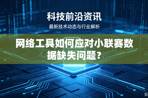 网络工具如何应对小联赛数据缺失问题？