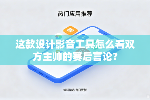 这款设计影音工具怎么看双方主帅的赛后言论？