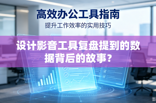 设计影音工具复盘提到的数据背后的故事？