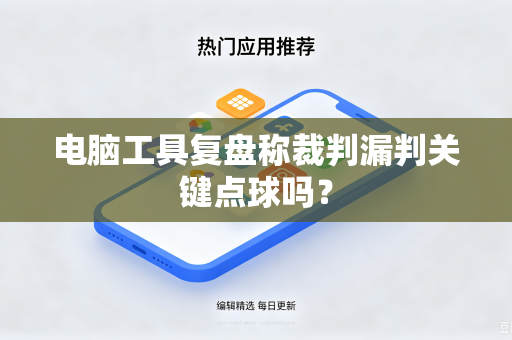 电脑工具复盘称裁判漏判关键点球吗？
