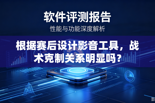 根据赛后设计影音工具，战术克制关系明显吗？