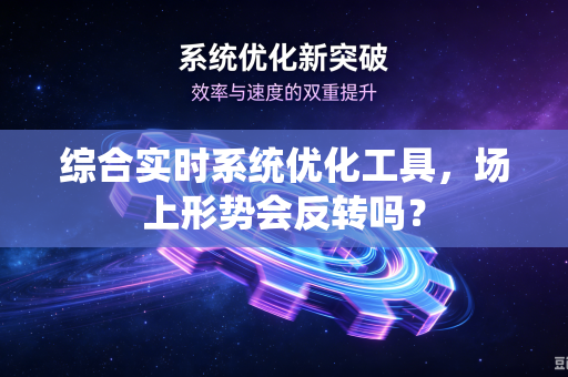 综合实时系统优化工具，场上形势会反转吗？