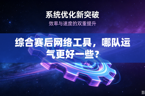 综合赛后网络工具，哪队运气更好一些？