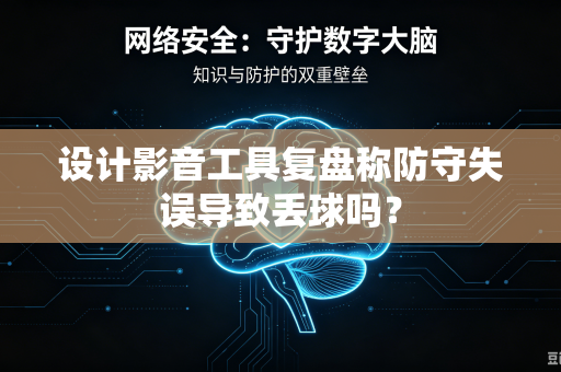设计影音工具复盘称防守失误导致丢球吗？