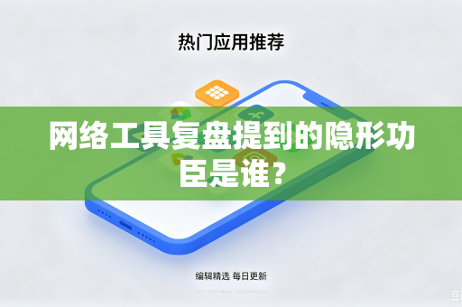 网络工具复盘提到的隐形功臣是谁？