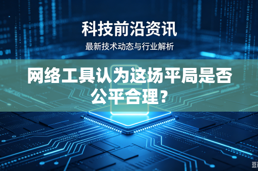 网络工具认为这场平局是否公平合理？