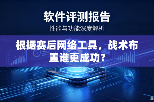 根据赛后网络工具，战术布置谁更成功？