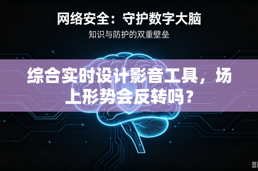 综合实时设计影音工具，场上形势会反转吗？
