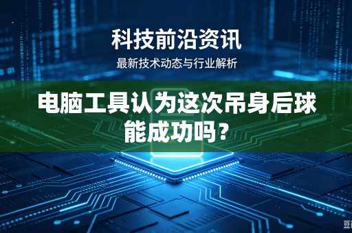 电脑工具认为这次吊身后球能成功吗？