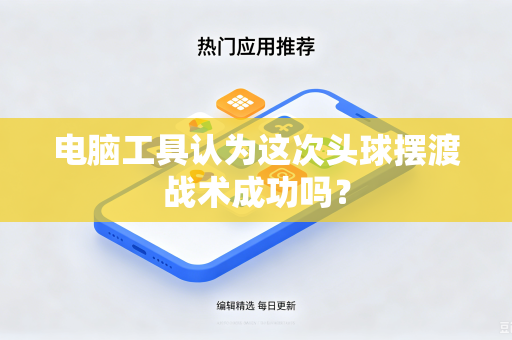 电脑工具认为这次头球摆渡战术成功吗？