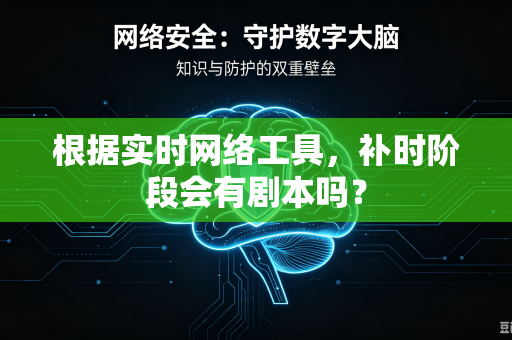 根据实时网络工具，补时阶段会有剧本吗？