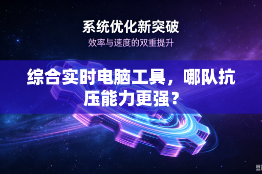 综合实时电脑工具，哪队抗压能力更强？