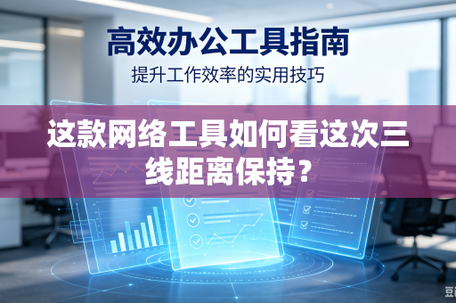 这款网络工具如何看这次三线距离保持？