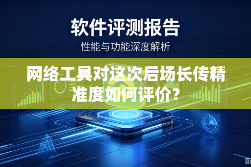 网络工具对这次后场长传精准度如何评价？