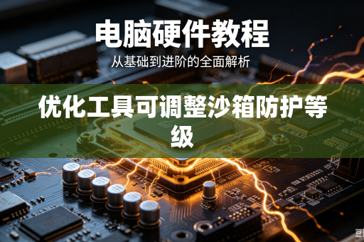 优化工具可调整沙箱防护等级