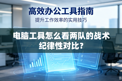 电脑工具怎么看两队的战术纪律性对比？