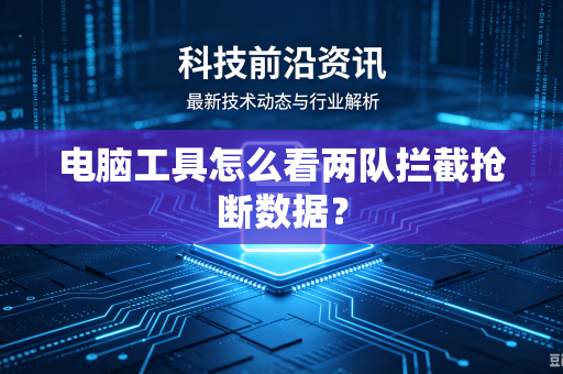 电脑工具怎么看两队拦截抢断数据？