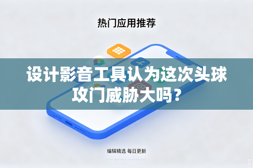 设计影音工具认为这次头球攻门威胁大吗？