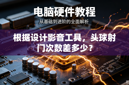 根据设计影音工具，头球射门次数差多少？