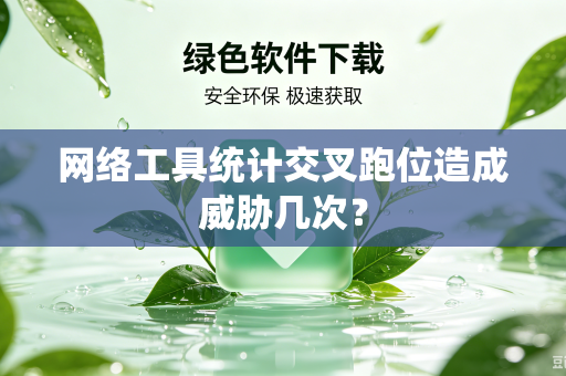 网络工具统计交叉跑位造成威胁几次？